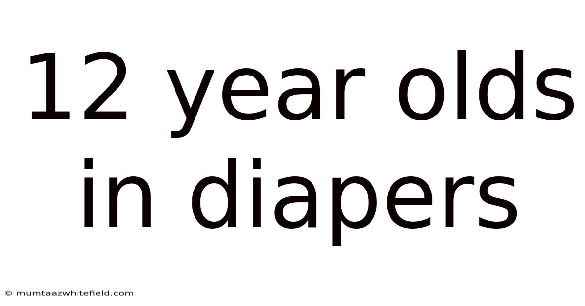 12 Year Olds In Diapers