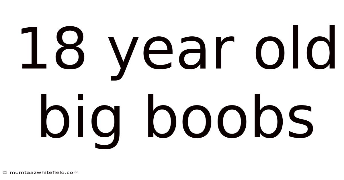 18 Year Old Big Boobs