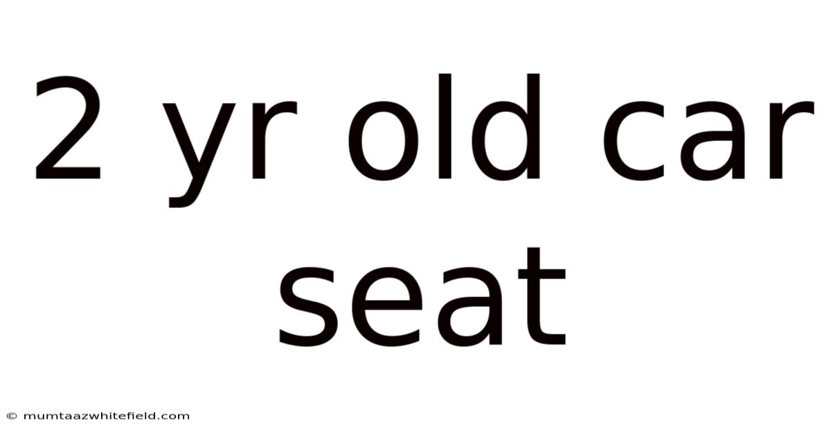 2 Yr Old Car Seat