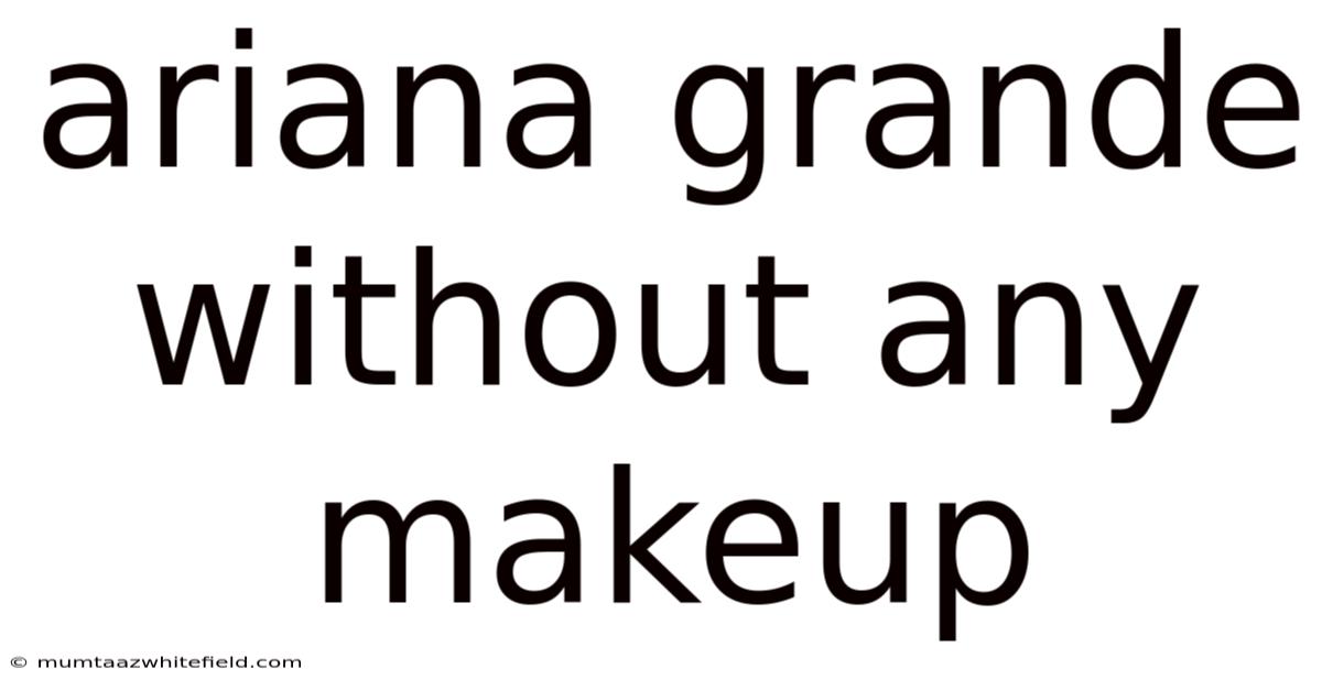 Ariana Grande Without Any Makeup