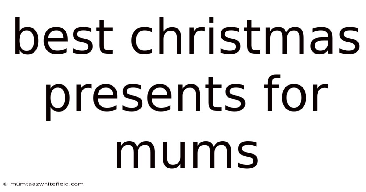 Best Christmas Presents For Mums