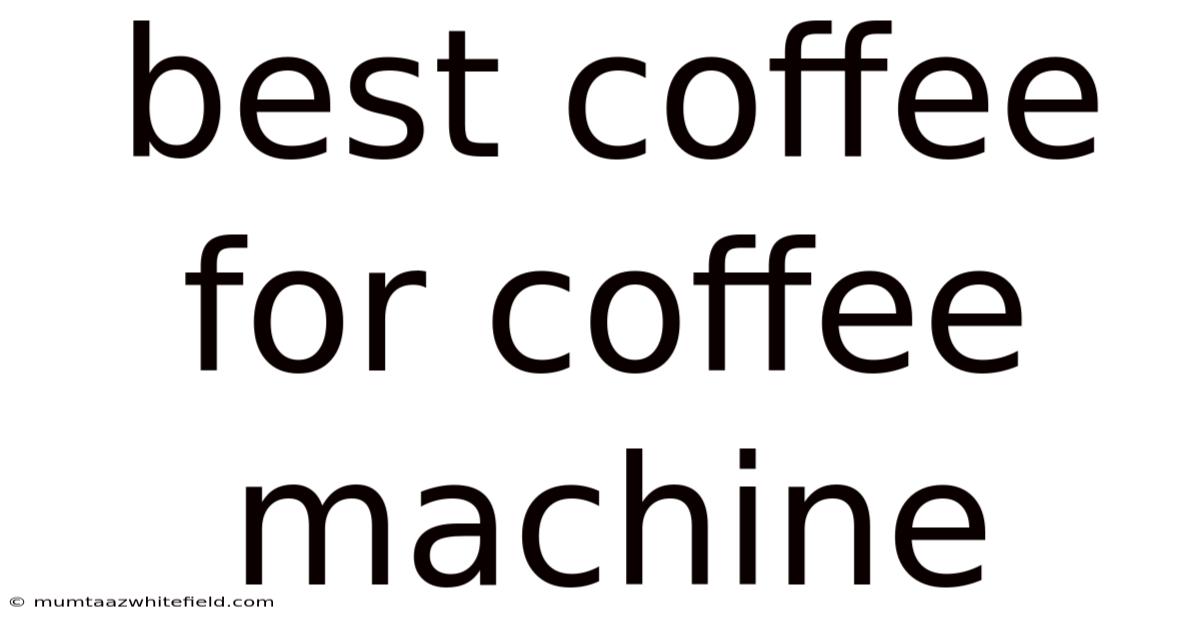 Best Coffee For Coffee Machine