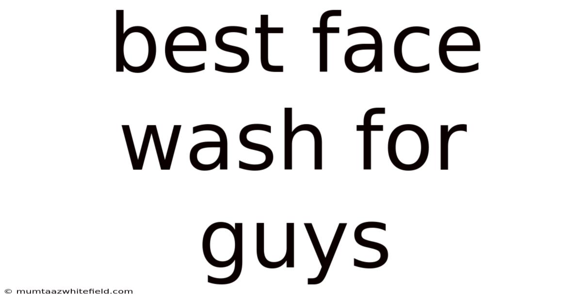 Best Face Wash For Guys