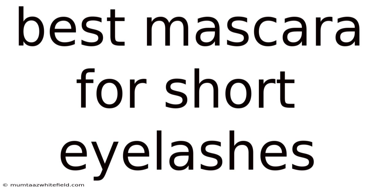 Best Mascara For Short Eyelashes