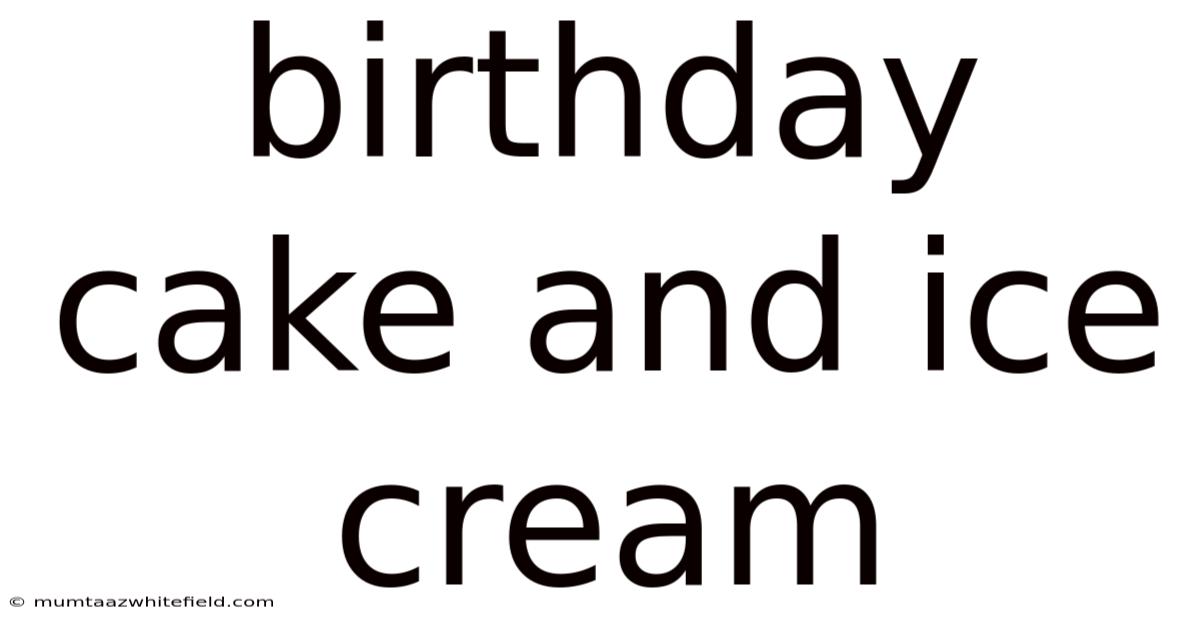 Birthday Cake And Ice Cream