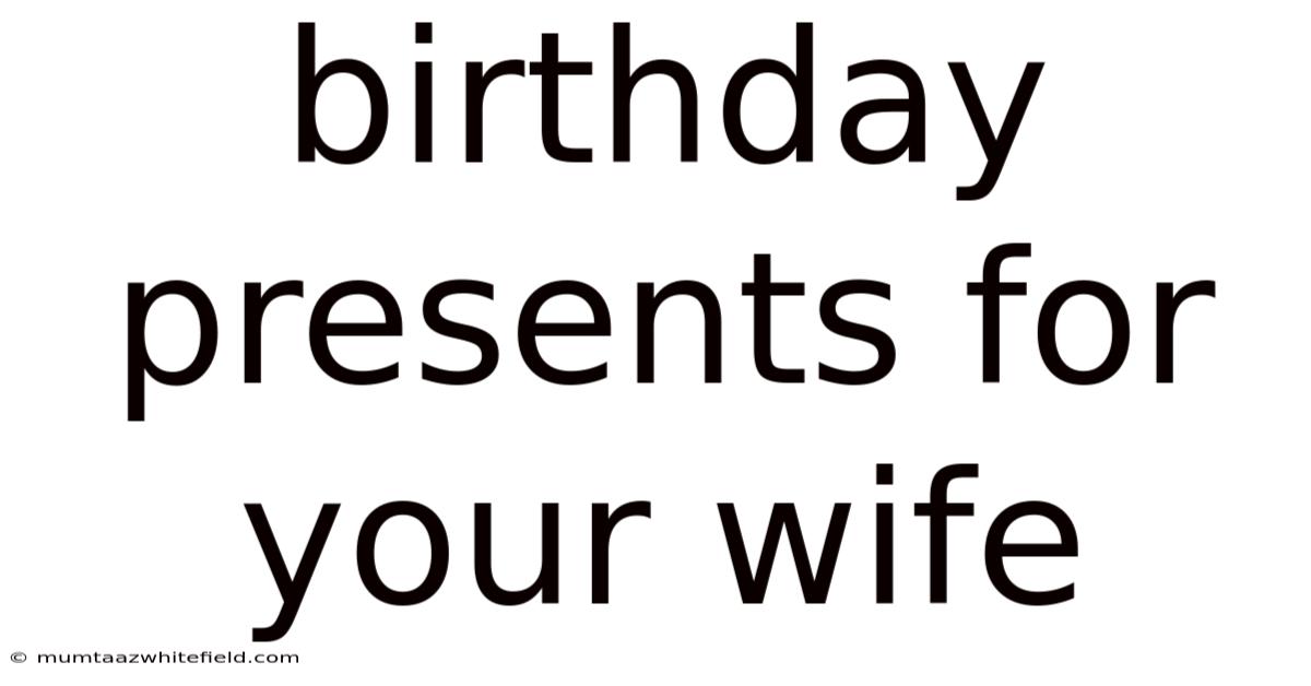 Birthday Presents For Your Wife