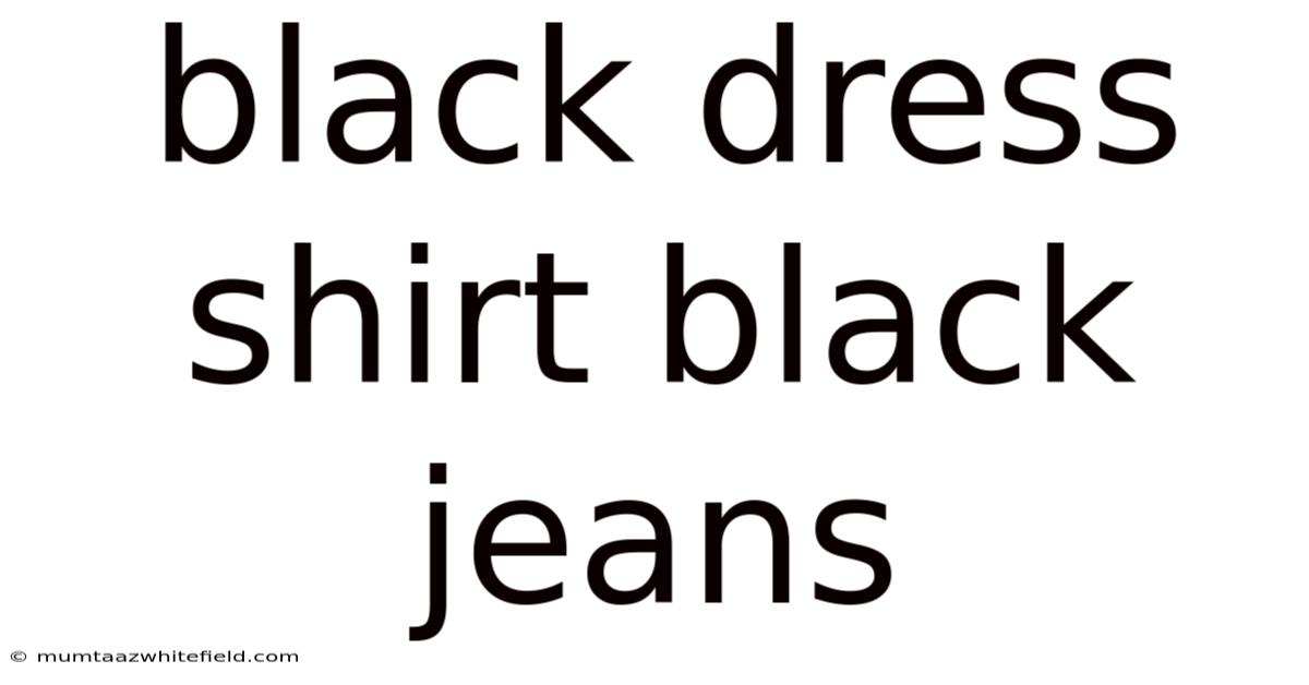 Black Dress Shirt Black Jeans