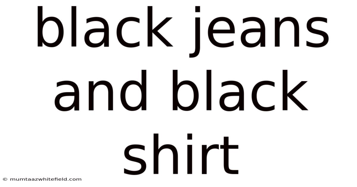 Black Jeans And Black Shirt