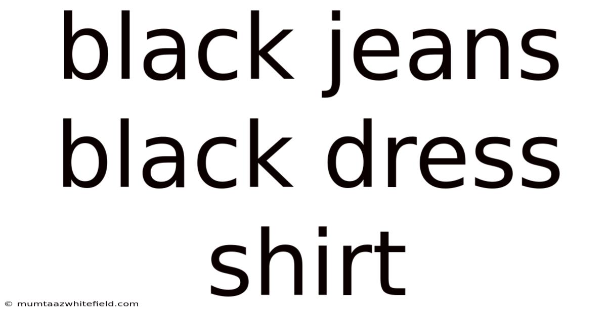 Black Jeans Black Dress Shirt