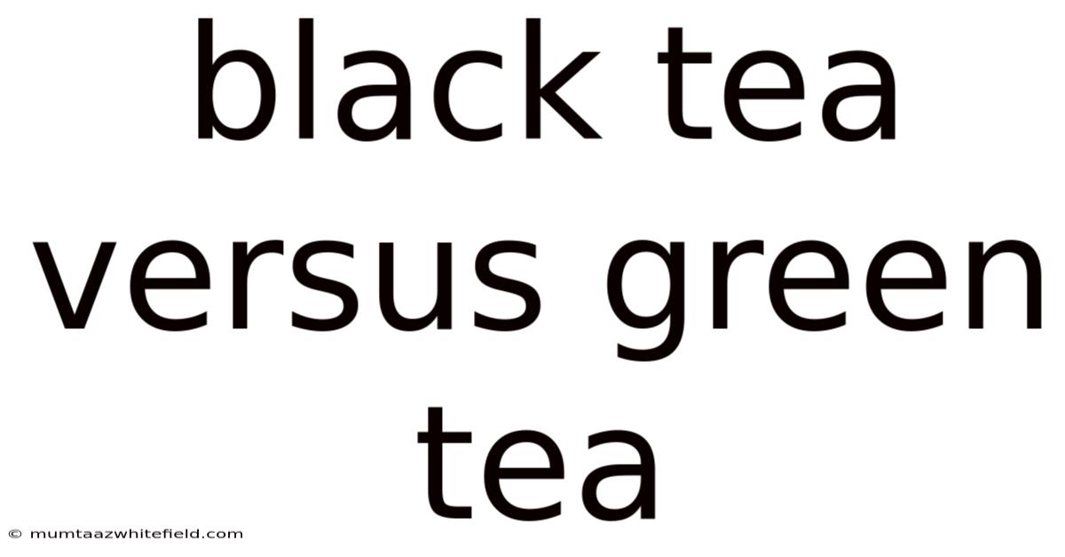 Black Tea Versus Green Tea