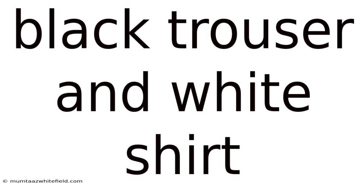 Black Trouser And White Shirt