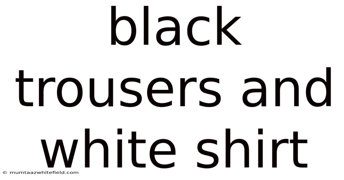 Black Trousers And White Shirt