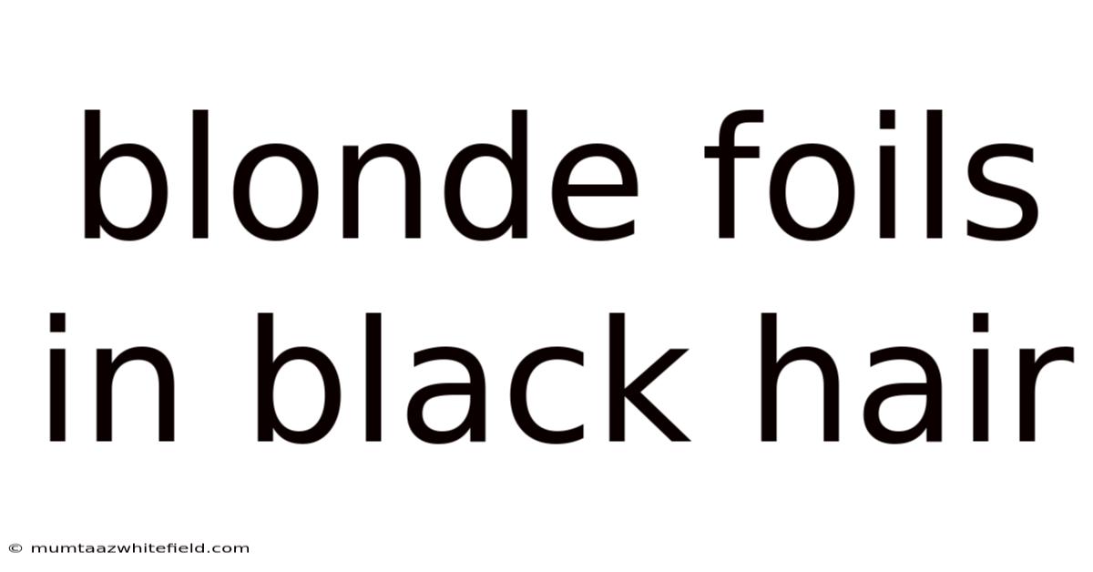 Blonde Foils In Black Hair