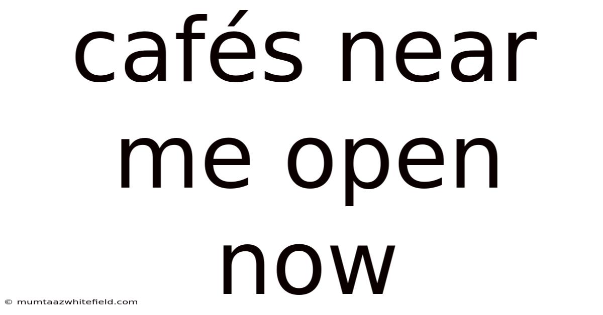 Cafés Near Me Open Now