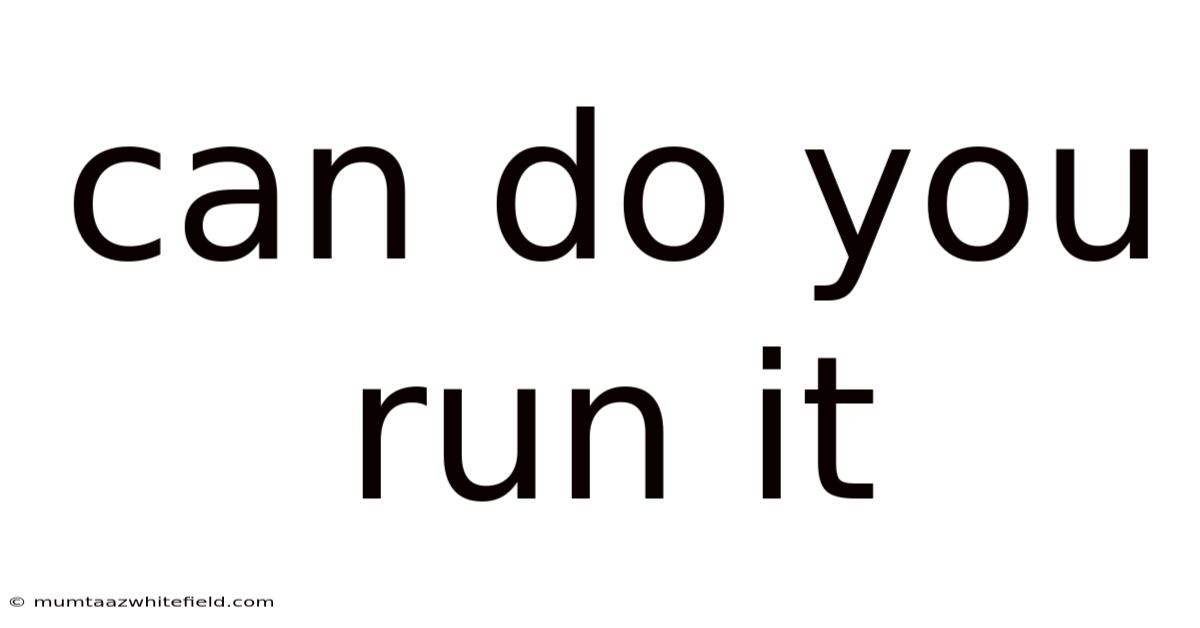 Can Do You Run It