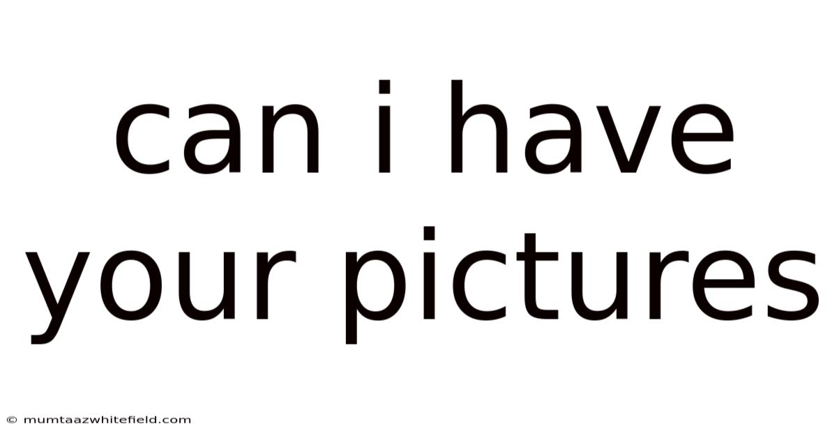 Can I Have Your Pictures