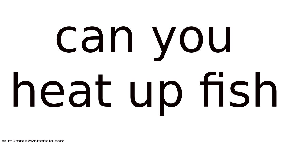 Can You Heat Up Fish