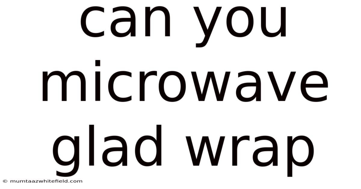 Can You Microwave Glad Wrap