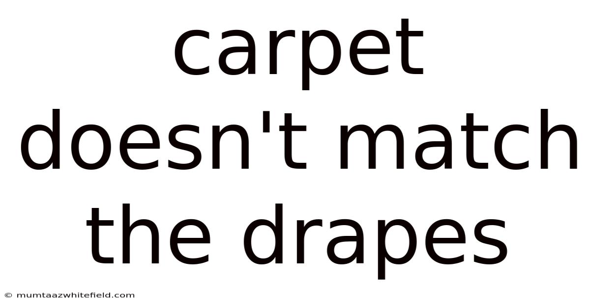 Carpet Doesn't Match The Drapes