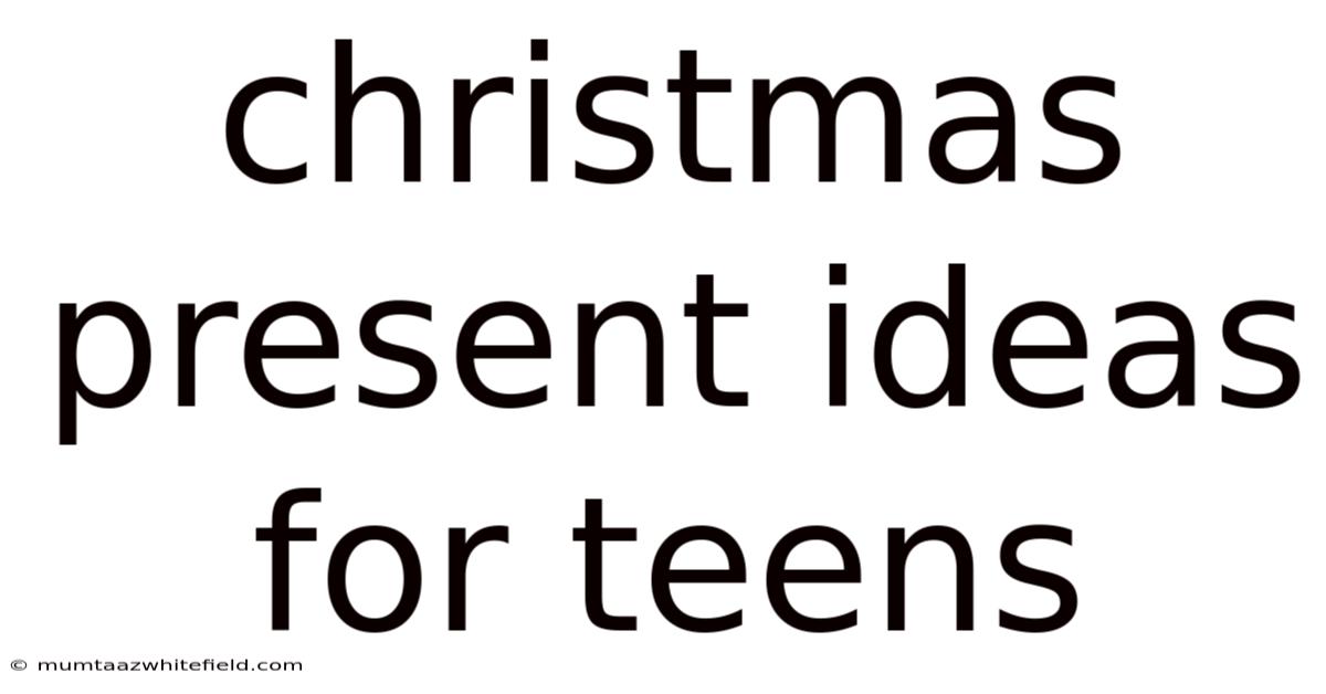 Christmas Present Ideas For Teens