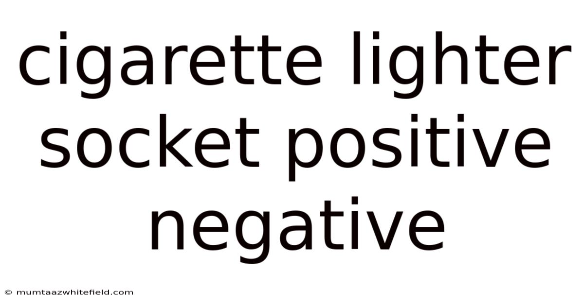 Cigarette Lighter Socket Positive Negative