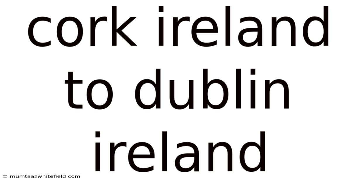 Cork Ireland To Dublin Ireland