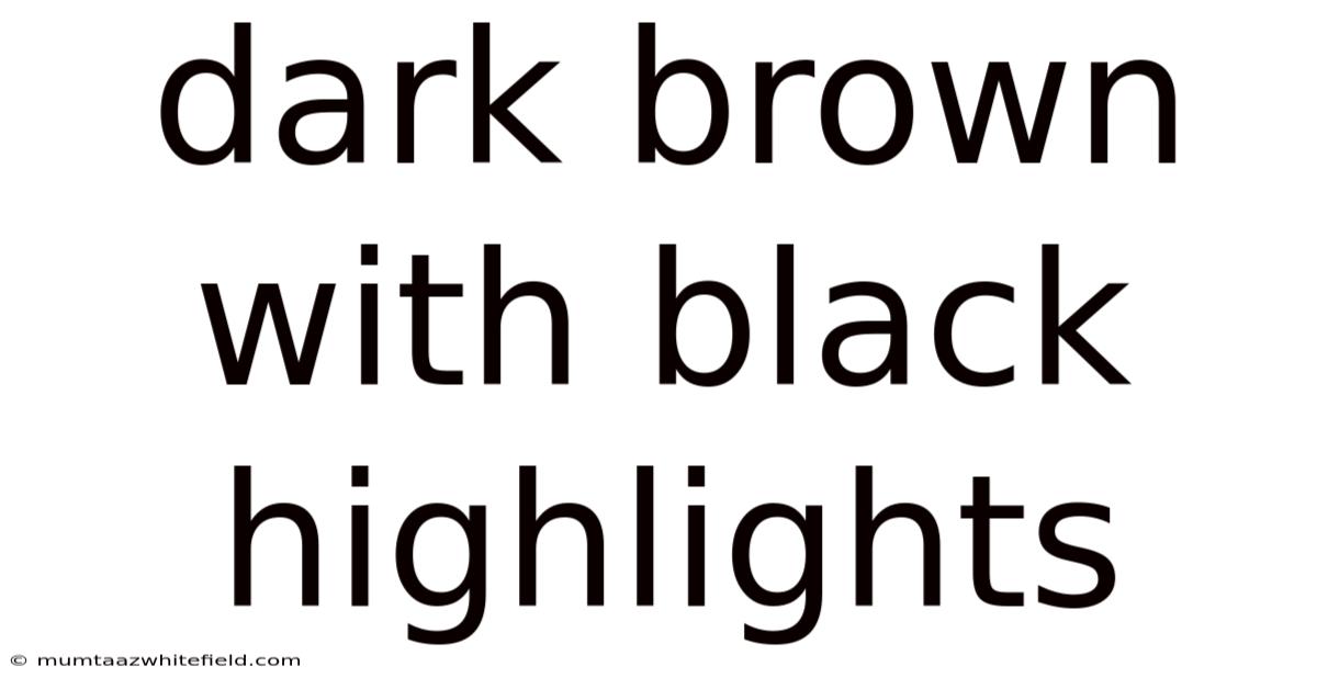 Dark Brown With Black Highlights
