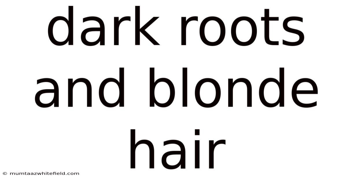 Dark Roots And Blonde Hair