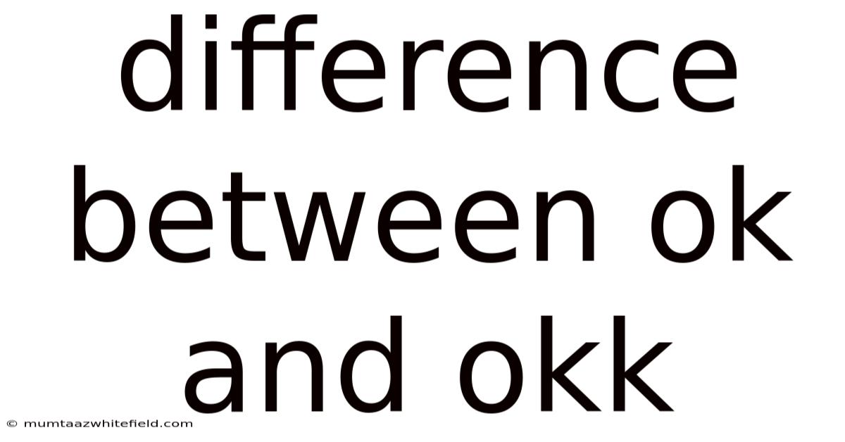 Difference Between Ok And Okk