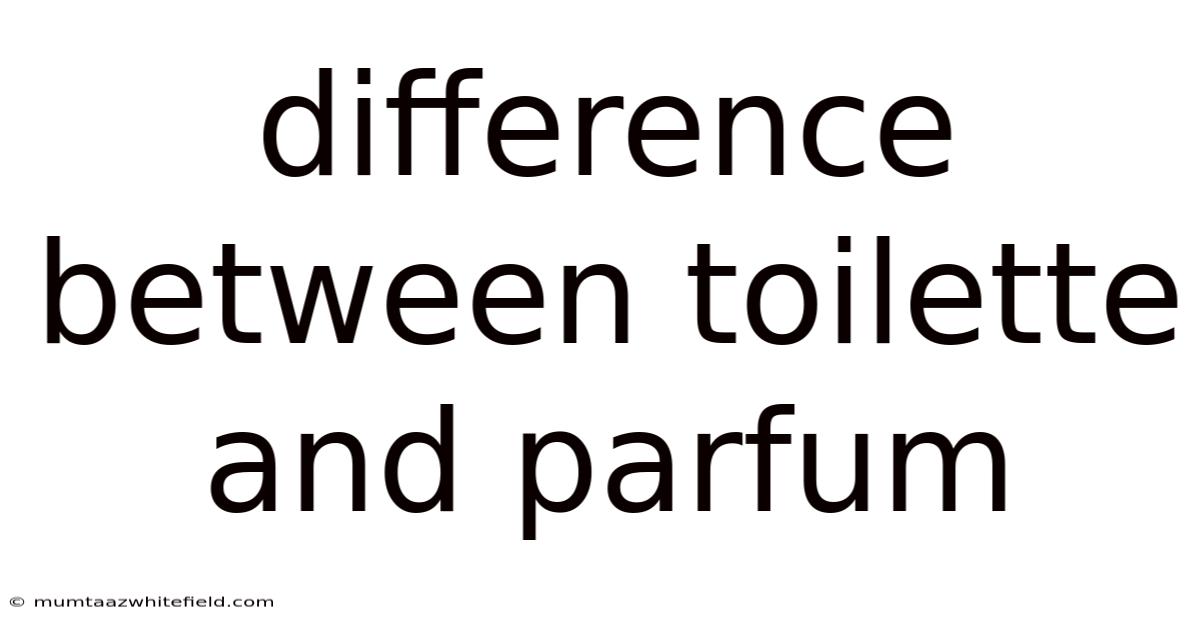 Difference Between Toilette And Parfum