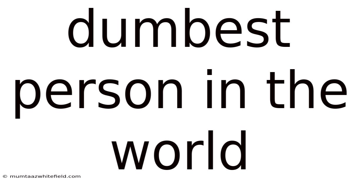 Dumbest Person In The World