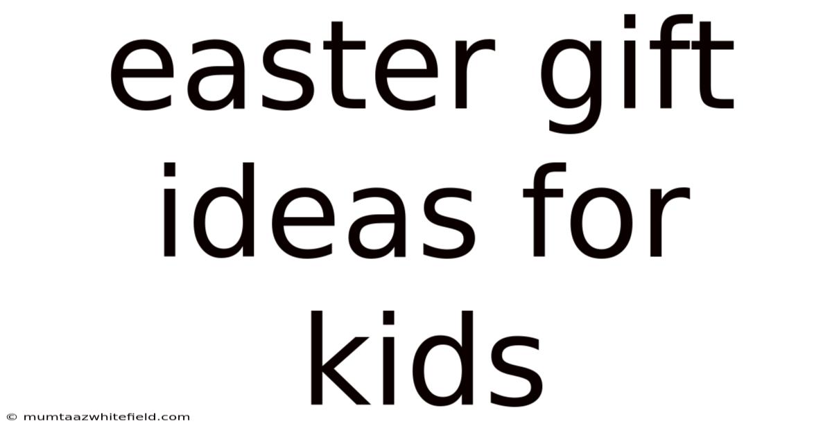 Easter Gift Ideas For Kids