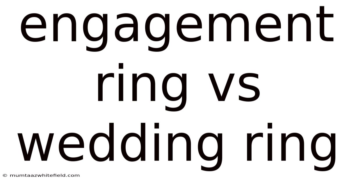 Engagement Ring Vs Wedding Ring