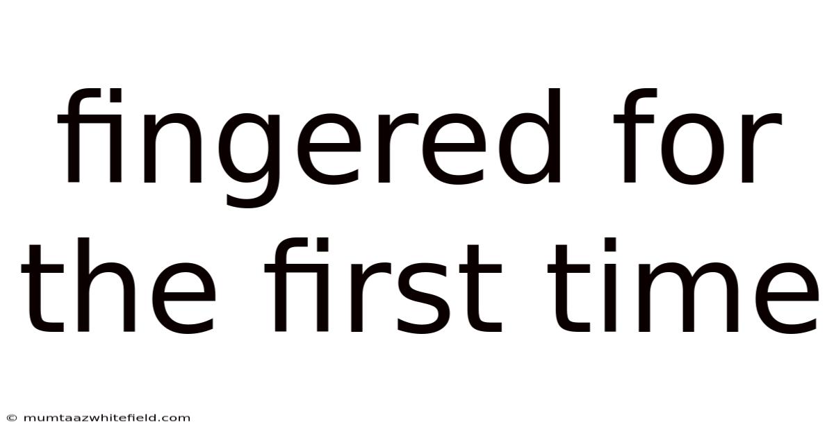 Fingered For The First Time