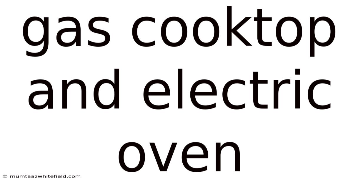 Gas Cooktop And Electric Oven