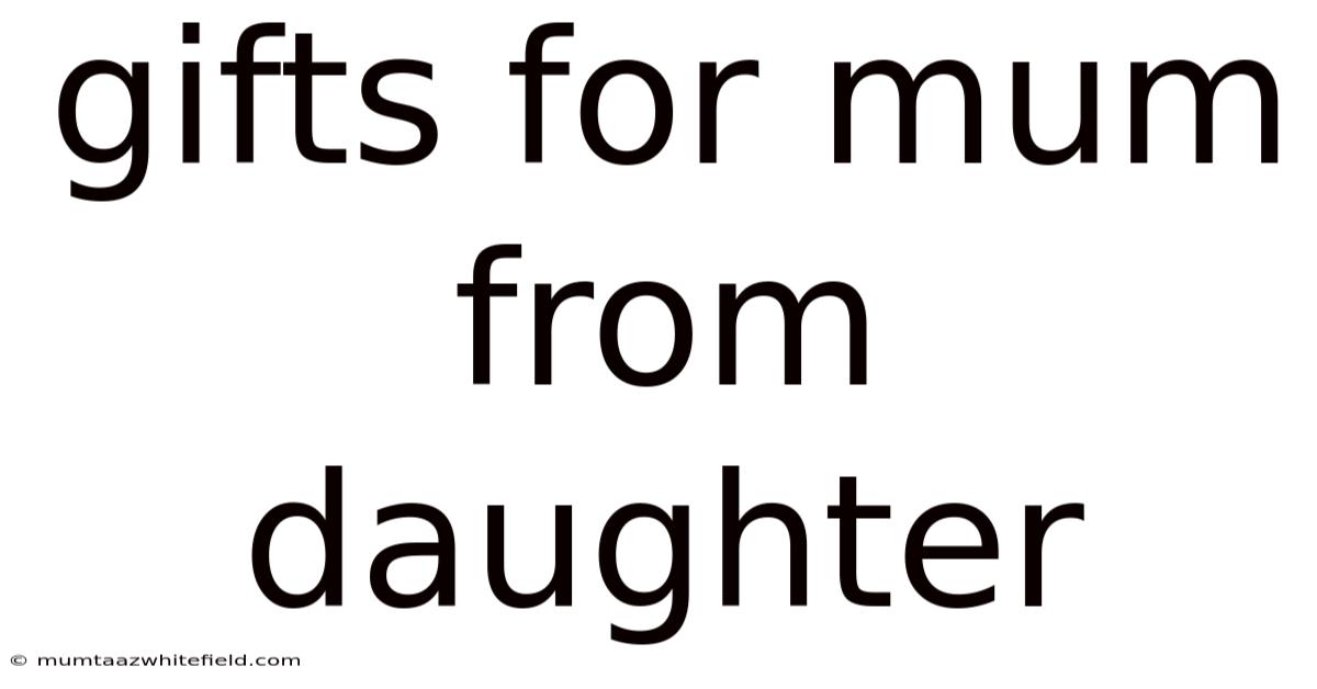 Gifts For Mum From Daughter