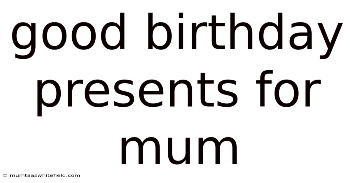 Good Birthday Presents For Mum