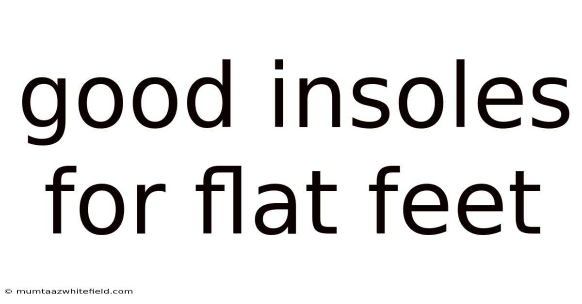 Good Insoles For Flat Feet