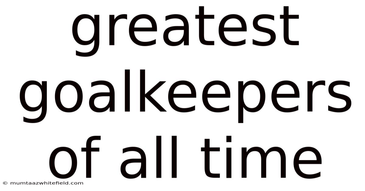 Greatest Goalkeepers Of All Time