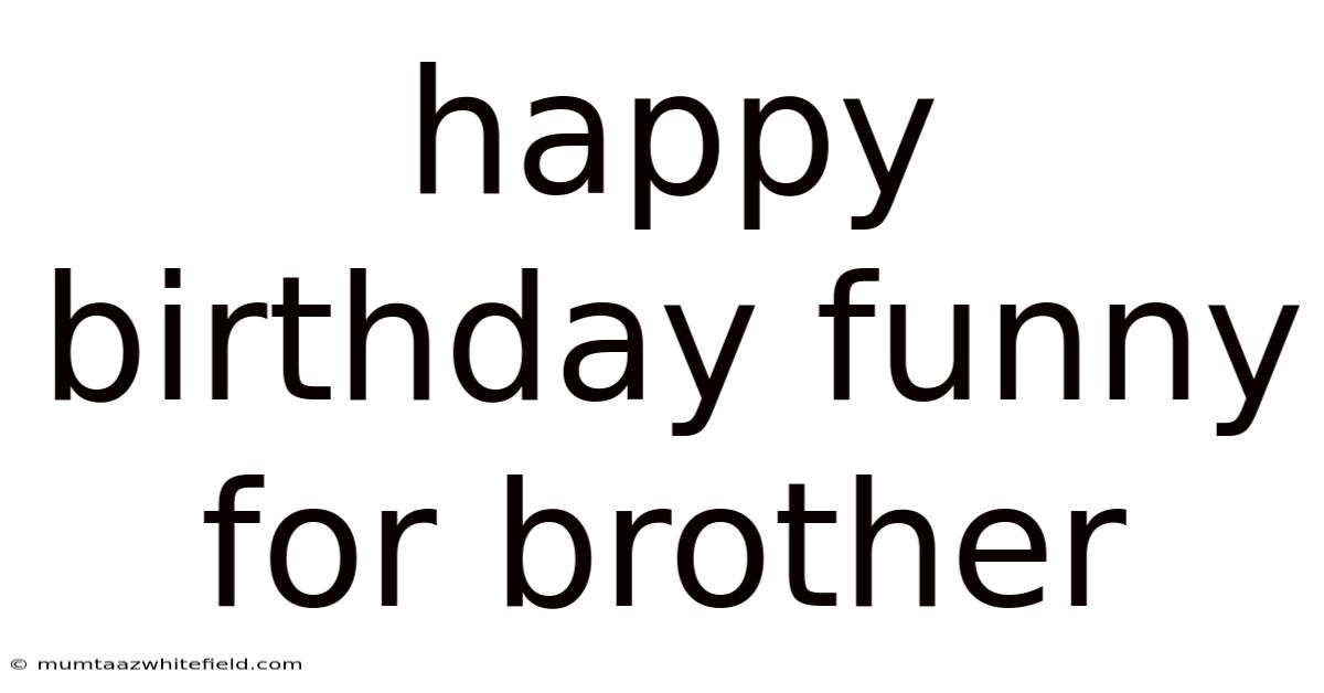 Happy Birthday Funny For Brother