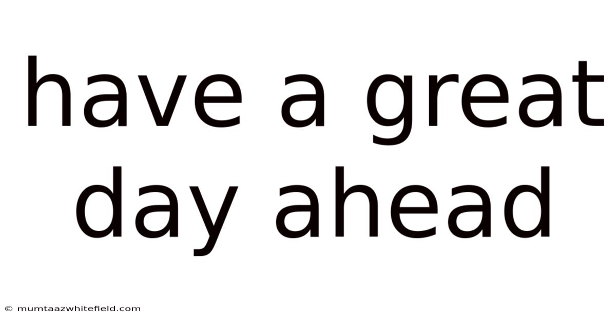 Have A Great Day Ahead