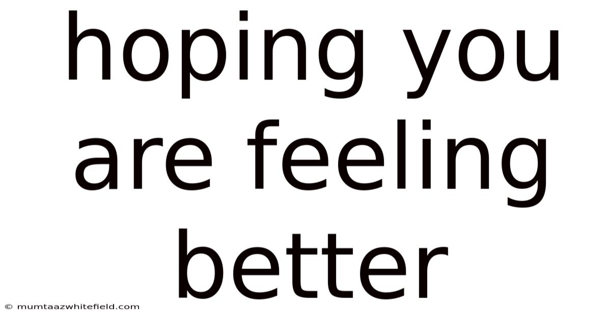 Hoping You Are Feeling Better