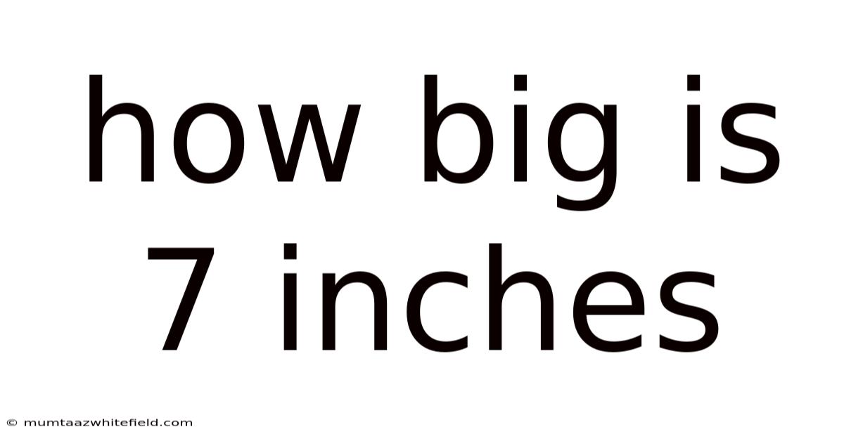 How Big Is 7 Inches