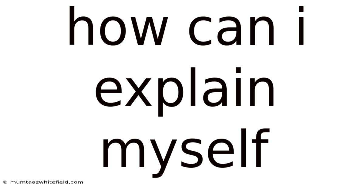 How Can I Explain Myself