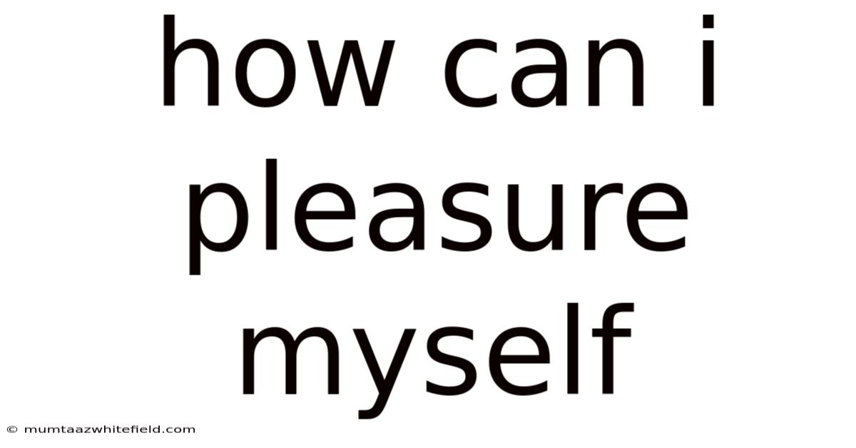 How Can I Pleasure Myself