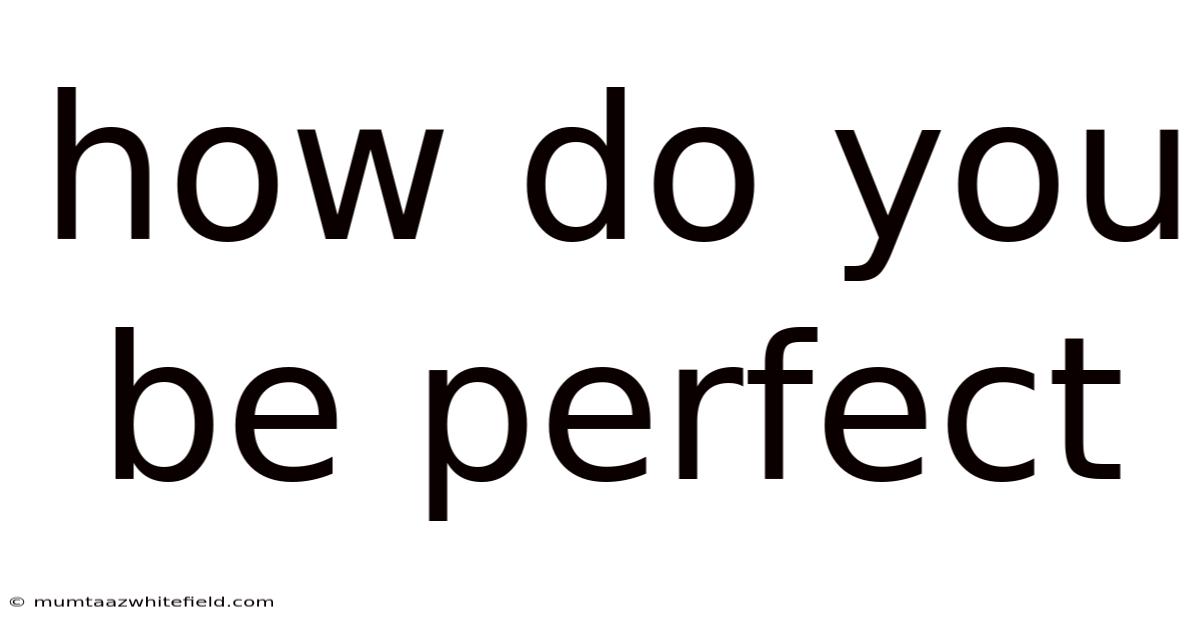 How Do You Be Perfect