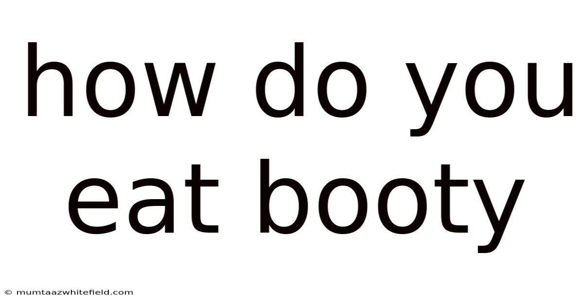 How Do You Eat Booty