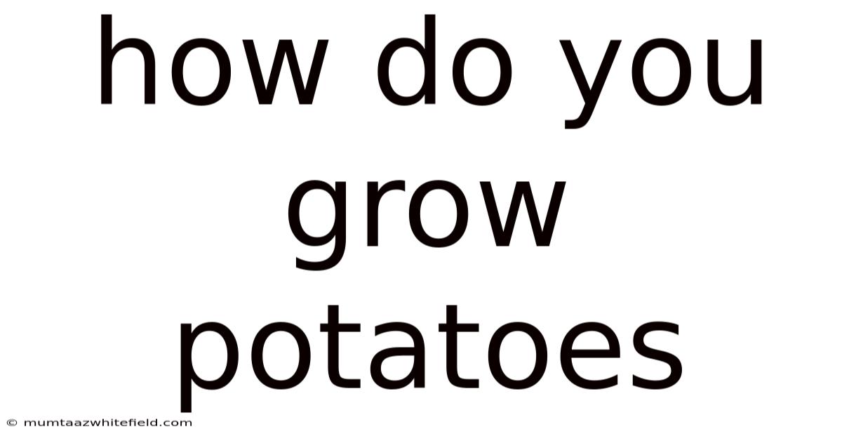 How Do You Grow Potatoes