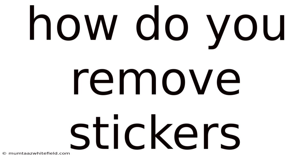 How Do You Remove Stickers