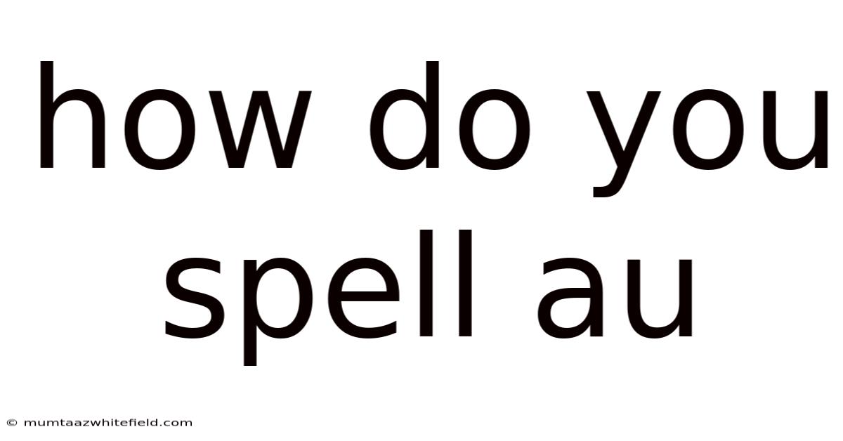 How Do You Spell Au